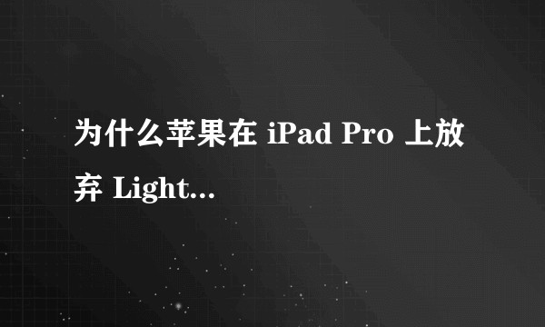 为什么苹果在 iPad Pro 上放弃 Lightning 接口开始使用 Type-C 了?