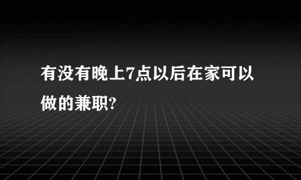 有没有晚上7点以后在家可以做的兼职?
