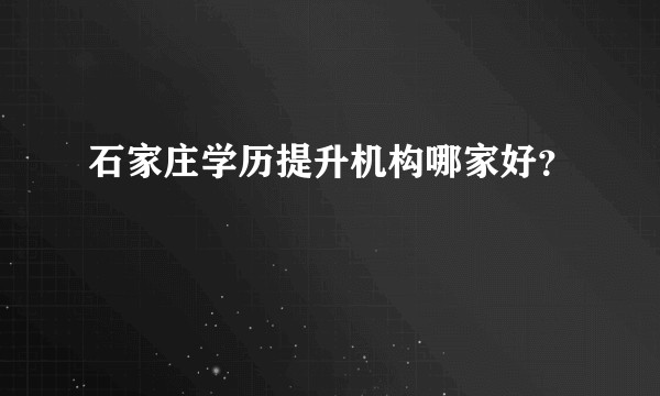 石家庄学历提升机构哪家好？