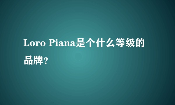 Loro Piana是个什么等级的品牌？