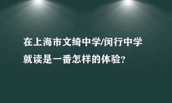 在上海市文绮中学/闵行中学就读是一番怎样的体验？
