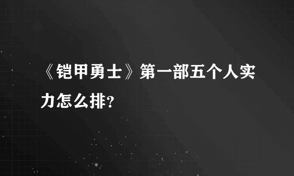 《铠甲勇士》第一部五个人实力怎么排？