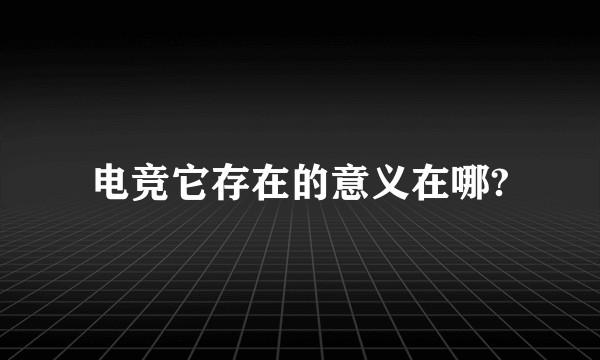 电竞它存在的意义在哪?
