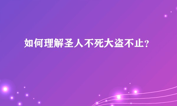 如何理解圣人不死大盗不止？