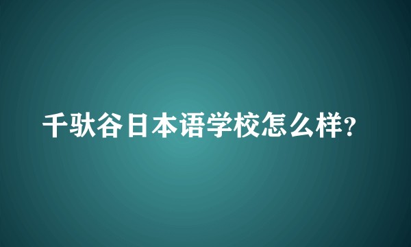 千驮谷日本语学校怎么样？