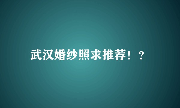武汉婚纱照求推荐！？