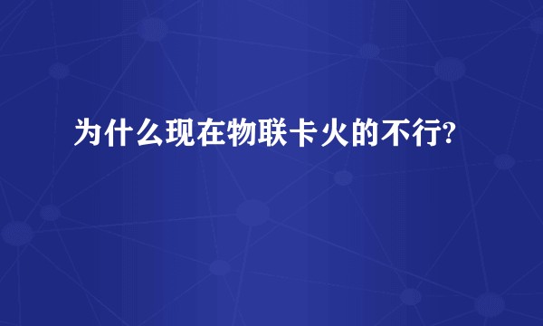 为什么现在物联卡火的不行?
