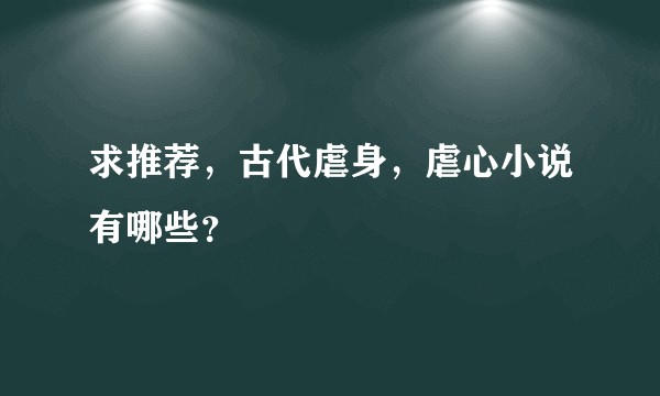 求推荐,古代虐身,虐心小说有哪些?