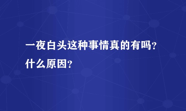 一夜白头这种事情真的有吗？什么原因？