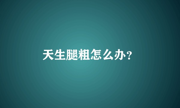 天生腿粗怎么办？