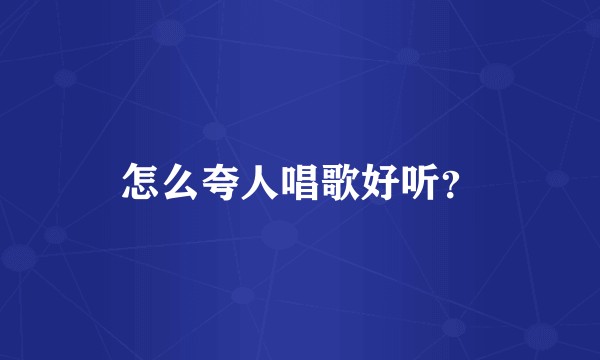 怎么夸人唱歌好听？