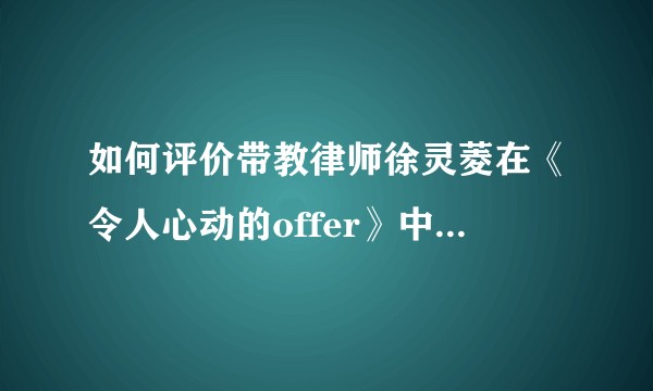 如何评价带教律师徐灵菱在《令人心动的offer》中的表现？