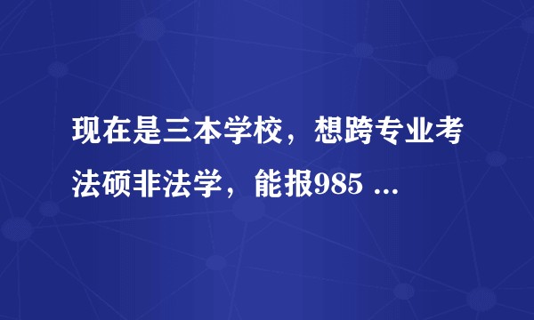 现在是三本学校，想跨专业考法硕非法学，能报985  211的学校吗？