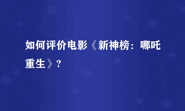如何评价电影《新神榜：哪吒重生》?