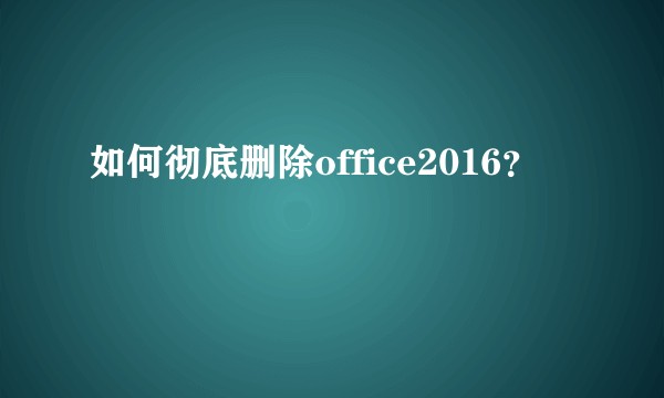 如何彻底删除office2016？