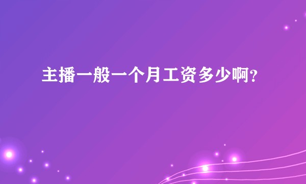 主播一般一个月工资多少啊？