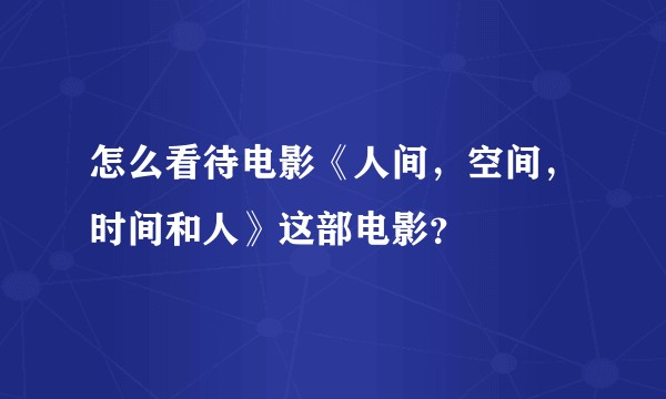 怎么看待电影《人间，空间，时间和人》这部电影？