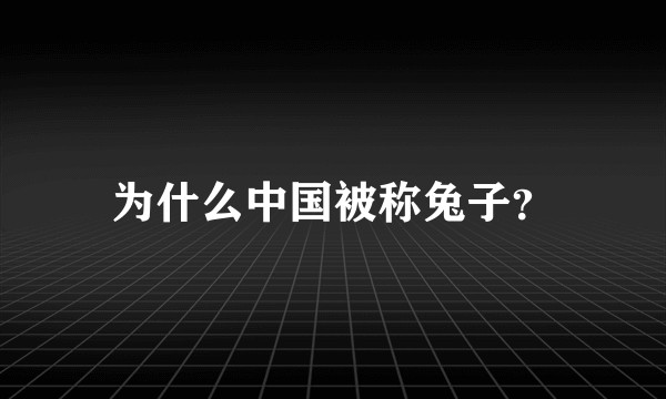 为什么中国被称兔子？