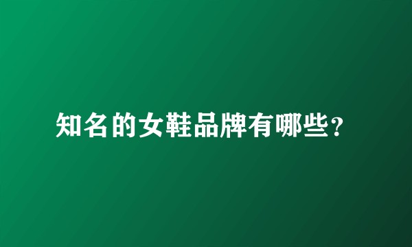 知名的女鞋品牌有哪些?
