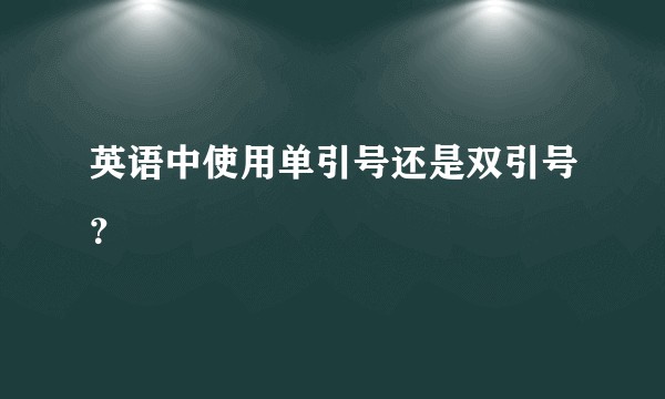 英语中使用单引号还是双引号？