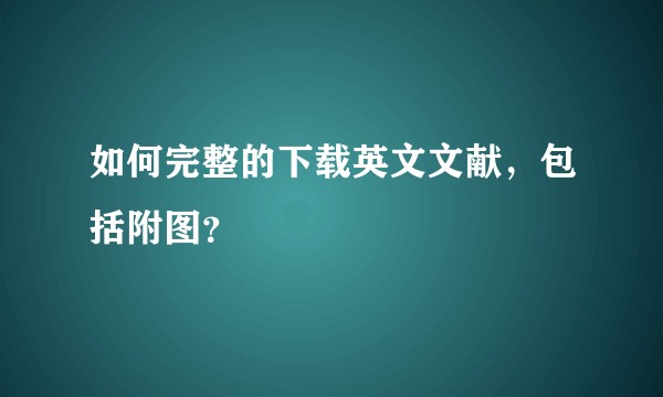 如何完整的下载英文文献，包括附图？