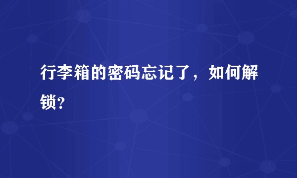 行李箱的密码忘记了，如何解锁？