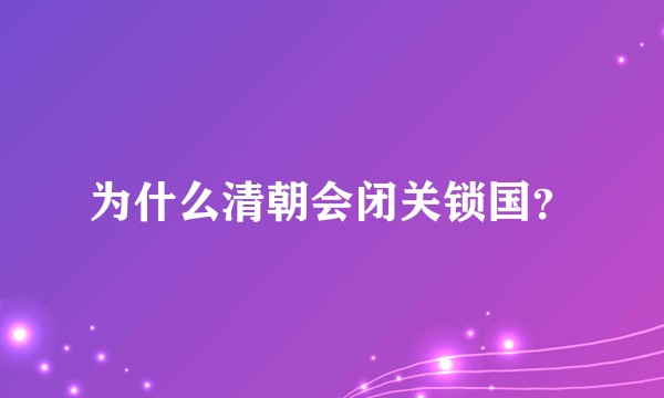 为什么清朝会闭关锁国？