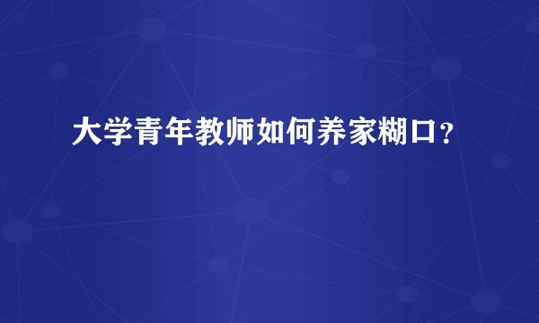 大学青年教师如何养家糊口？