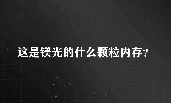 这是镁光的什么颗粒内存？