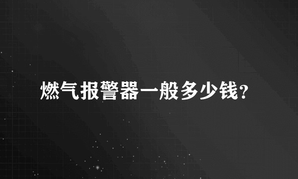 燃气报警器一般多少钱？