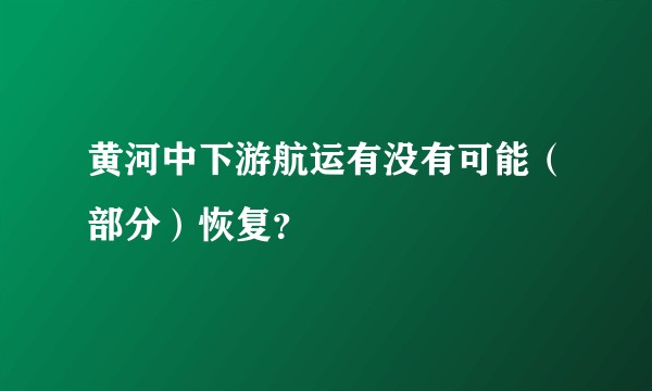 黄河中下游航运有没有可能（部分）恢复？