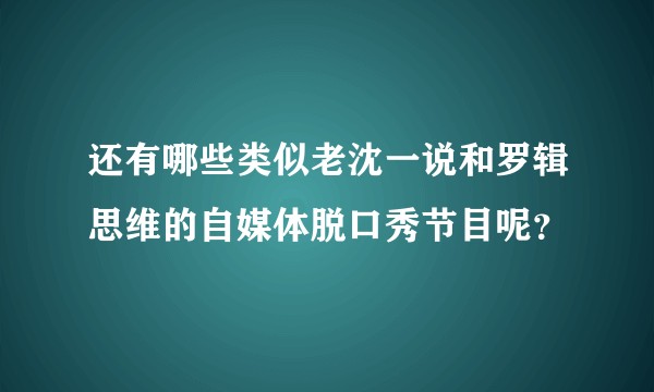 还有哪些类似老沈一说和罗辑思维的自媒体脱口秀节目呢？
