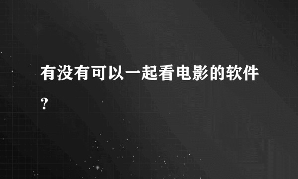 有没有可以一起看电影的软件？