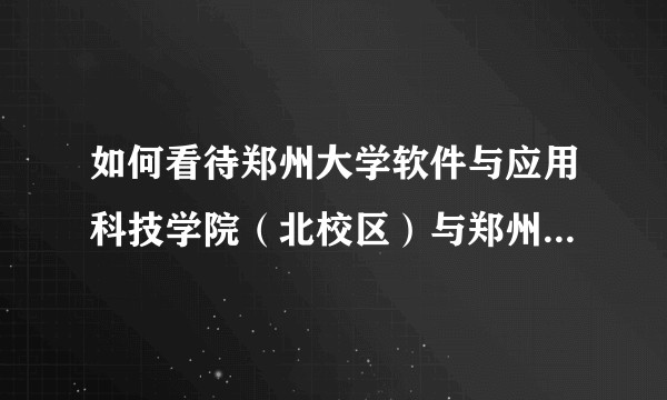 如何看待郑州大学软件与应用科技学院（北校区）与郑州大学（主校区）统一代码招生一事？