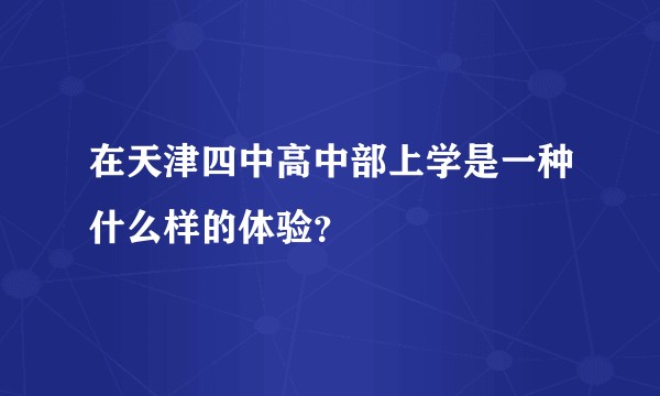 在天津四中高中部上学是一种什么样的体验？