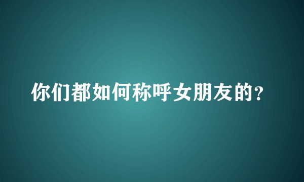 你们都如何称呼女朋友的？
