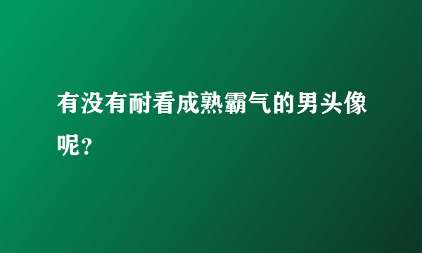有没有耐看成熟霸气的男头像呢？