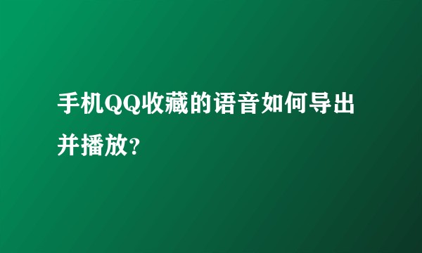 手机QQ收藏的语音如何导出并播放？