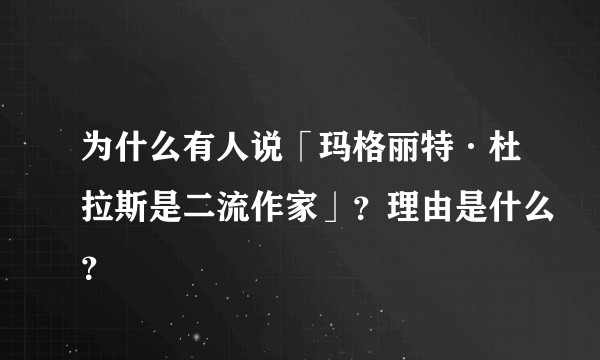 为什么有人说「玛格丽特·杜拉斯是二流作家」？理由是什么？