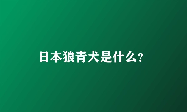 日本狼青犬是什么？