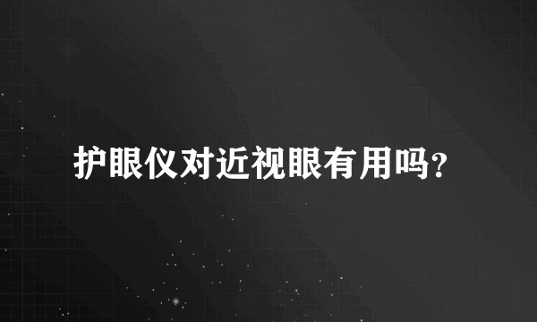 护眼仪对近视眼有用吗?