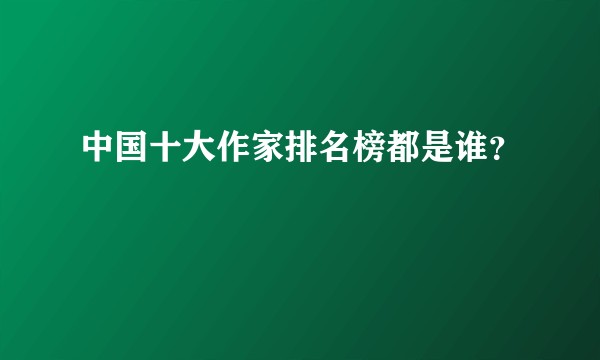 中国十大作家排名榜都是谁？