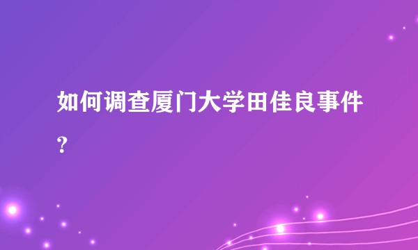 如何调查厦门大学田佳良事件？