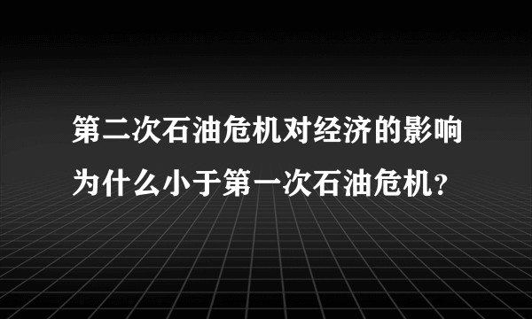 第二次石油危机对经济的影响为什么小于第一次石油危机？