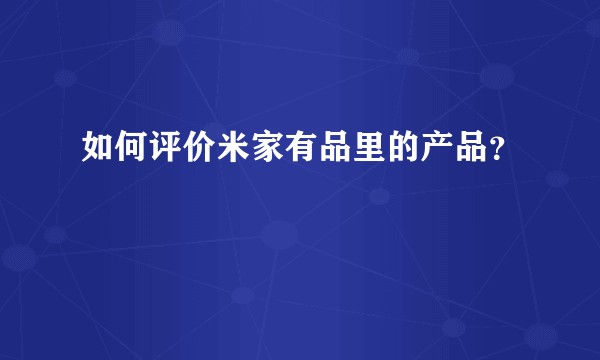 如何评价米家有品里的产品？
