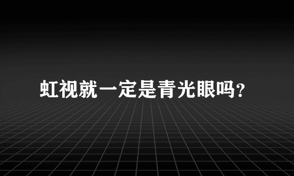 虹视就一定是青光眼吗？