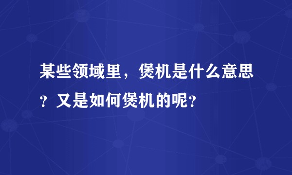 某些领域里，煲机是什么意思？又是如何煲机的呢？