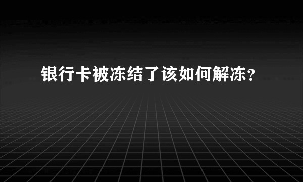 银行卡被冻结了该如何解冻？