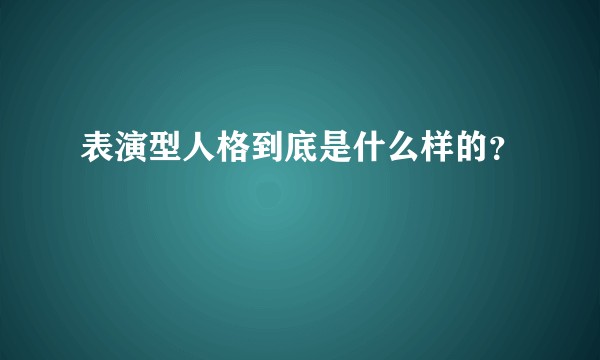 表演型人格到底是什么样的？