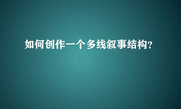 如何创作一个多线叙事结构?
